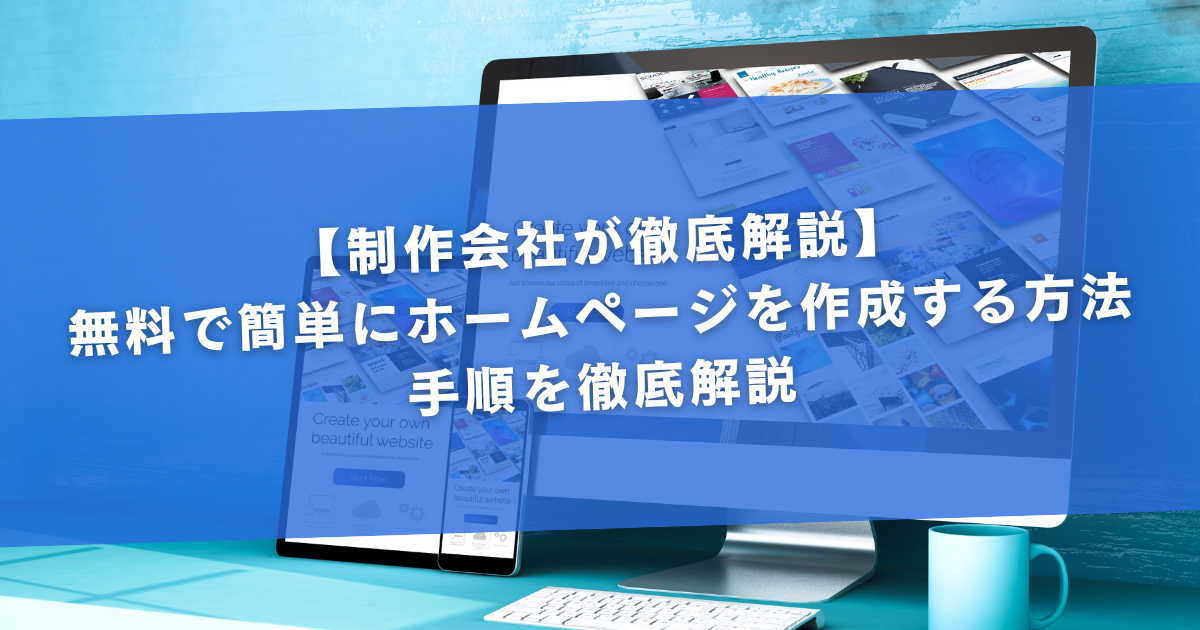 【制作会社が徹底解説】無料で簡単にホームページを作成する方法・手順を徹底解説